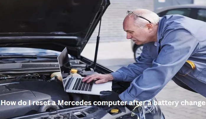 How do I Reset a Mercedes Computer After a Battery Change – Full Guide 2024