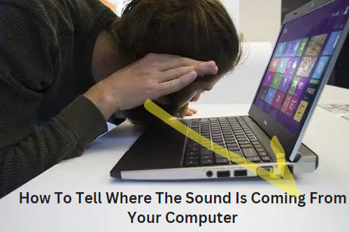 How To Tell Where The Sound Is Coming From Your Computer